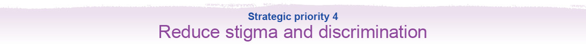 Strategic Priority 4 Reduce stigma and discrimination
