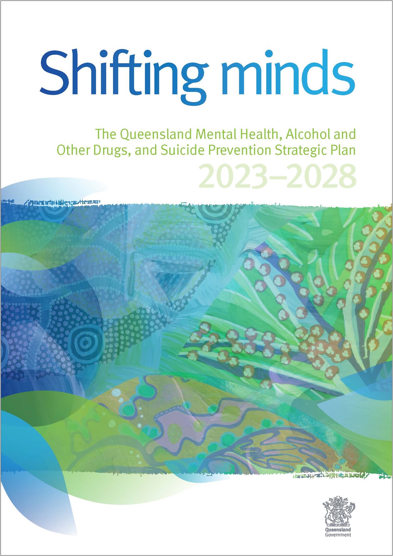 Shifting minds_ The Queensland Mental Health, Alcohol and Other Drugs, and Suicide Prevention Strategic Plan 2023–2028